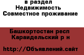  в раздел : Недвижимость » Совместное проживание . Башкортостан респ.,Караидельский р-н